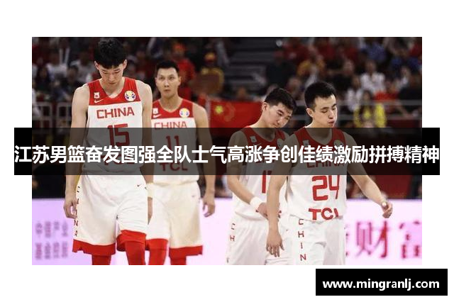 江苏男篮奋发图强全队士气高涨争创佳绩激励拼搏精神
