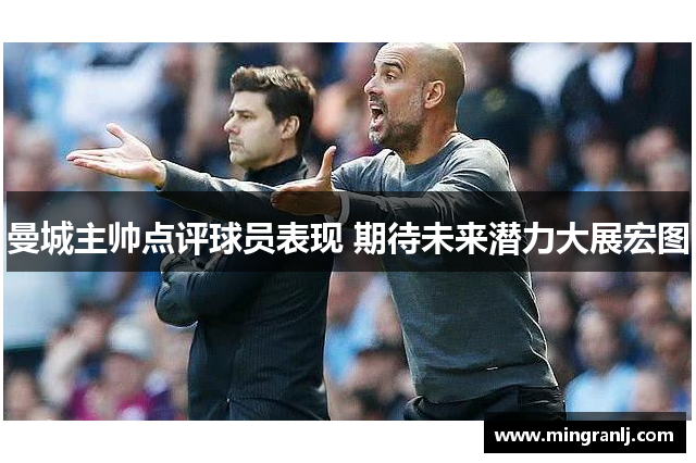 曼城主帅点评球员表现 期待未来潜力大展宏图