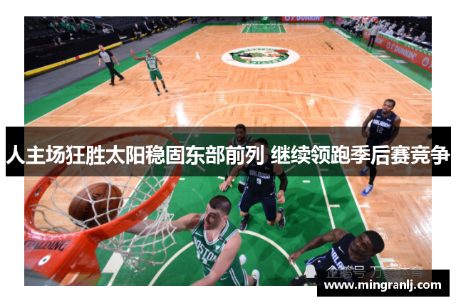 人主场狂胜太阳稳固东部前列 继续领跑季后赛竞争