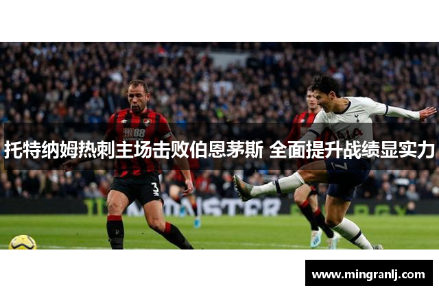 托特纳姆热刺主场击败伯恩茅斯 全面提升战绩显实力