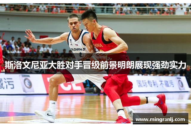 斯洛文尼亚大胜对手晋级前景明朗展现强劲实力
