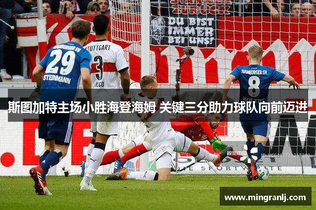 斯图加特主场小胜海登海姆 关键三分助力球队向前迈进