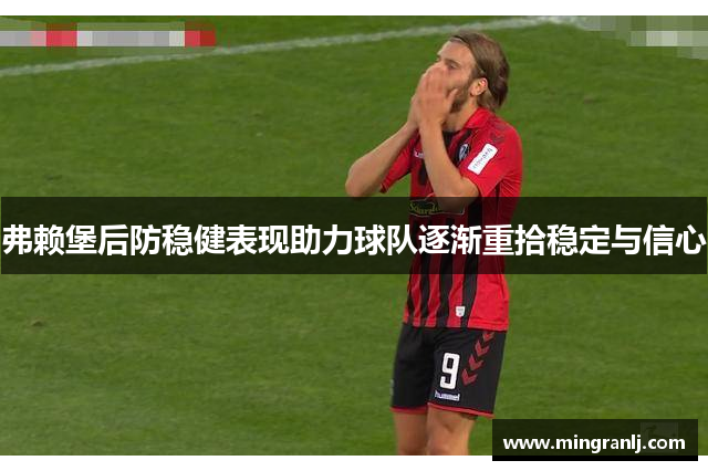 弗赖堡后防稳健表现助力球队逐渐重拾稳定与信心
