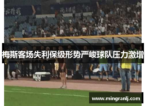 梅斯客场失利保级形势严峻球队压力激增