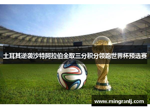 土耳其逆袭沙特阿拉伯全取三分积分领跑世界杯预选赛