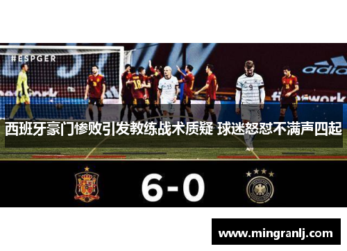 西班牙豪门惨败引发教练战术质疑 球迷怒怼不满声四起