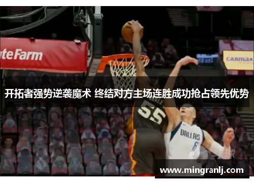 开拓者强势逆袭魔术 终结对方主场连胜成功抢占领先优势