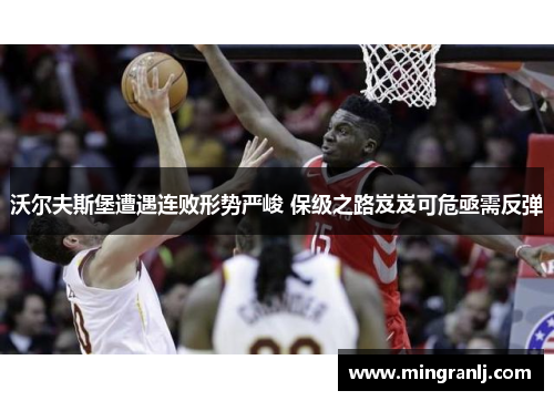 沃尔夫斯堡遭遇连败形势严峻 保级之路岌岌可危亟需反弹