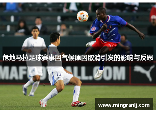 危地马拉足球赛事因气候原因取消引发的影响与反思