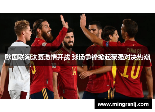 欧国联淘汰赛激情开战 球场争锋掀起豪强对决热潮