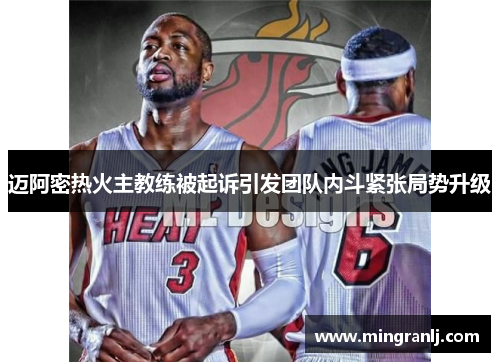 迈阿密热火主教练被起诉引发团队内斗紧张局势升级