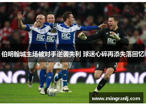 伯明翰城主场被对手逆袭失利 球迷心碎再添失落回忆